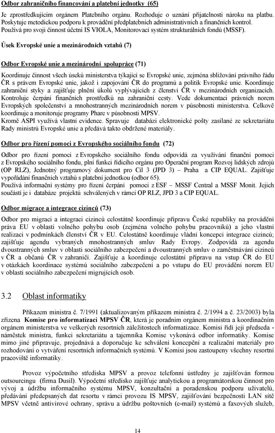 Úsek Evropské unie a mezinárodních vztahů (7) Odbor Evropské unie a mezinárodní spolupráce (71) Koordinuje činnost všech úseků ministerstva týkající se Evropské unie, zejména sbližování právního řádu