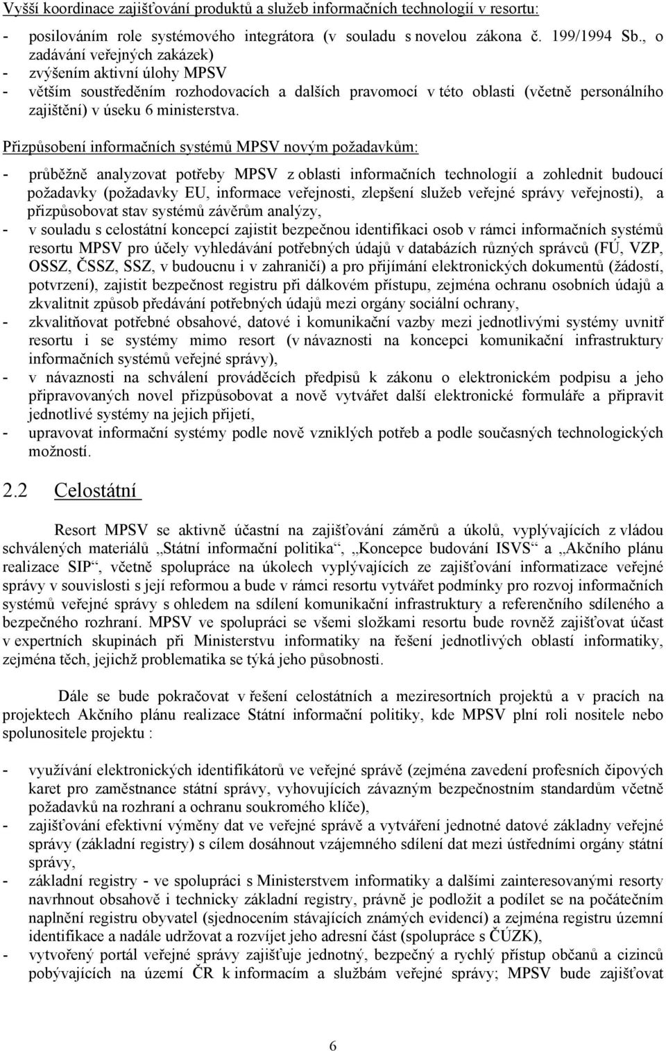 Přizpůsobení informačních systémů MPSV novým požadavkům: - průběžně analyzovat potřeby MPSV z oblasti informačních technologií a zohlednit budoucí požadavky (požadavky EU, informace veřejnosti,