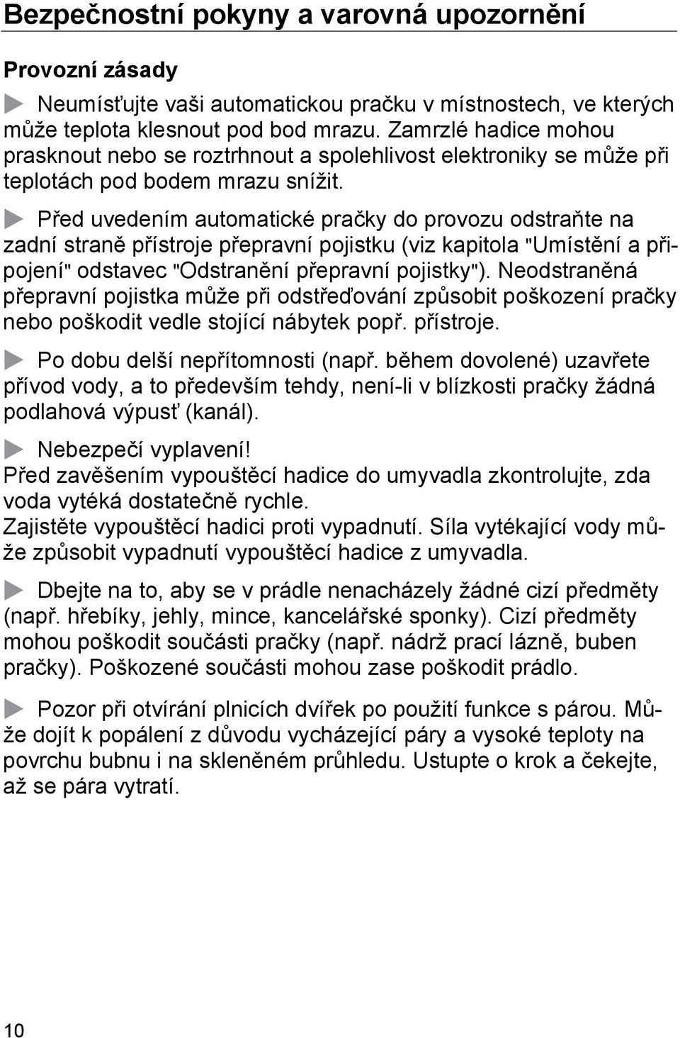 Před uvedením automatické pračky do provozu odstraňte na zadní straně přístroje přepravní pojistku (viz kapitola "Umístění a připojení" odstavec "Odstranění přepravní pojistky").