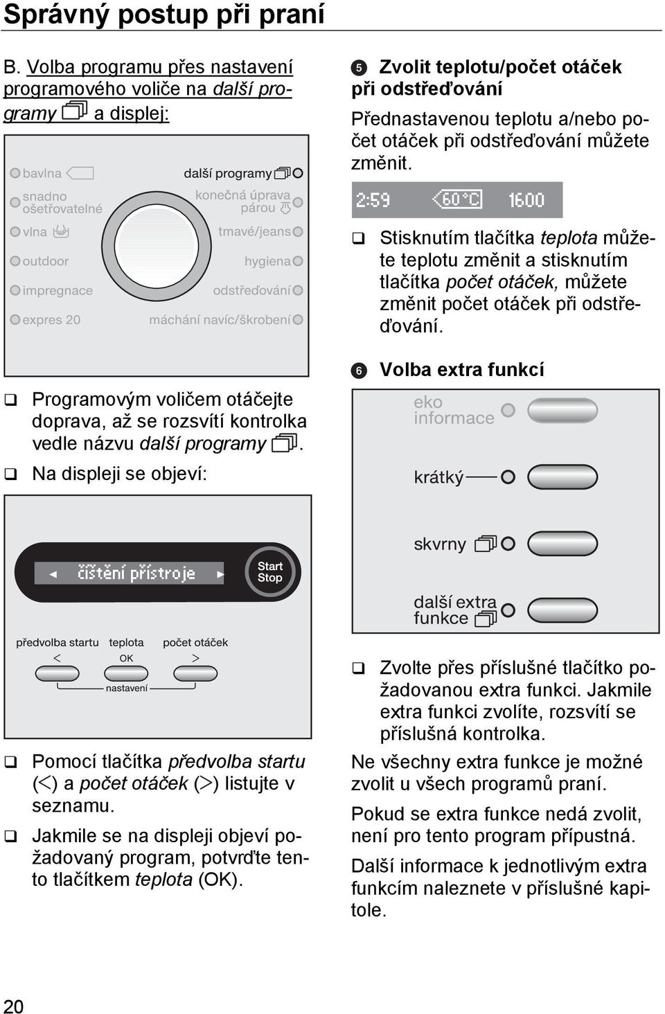 Stisknutím tlačítka teplota můžete teplotu změnit a stisknutím tlačítka počet otáček, můžete změnit počet otáček při odstřeďování.