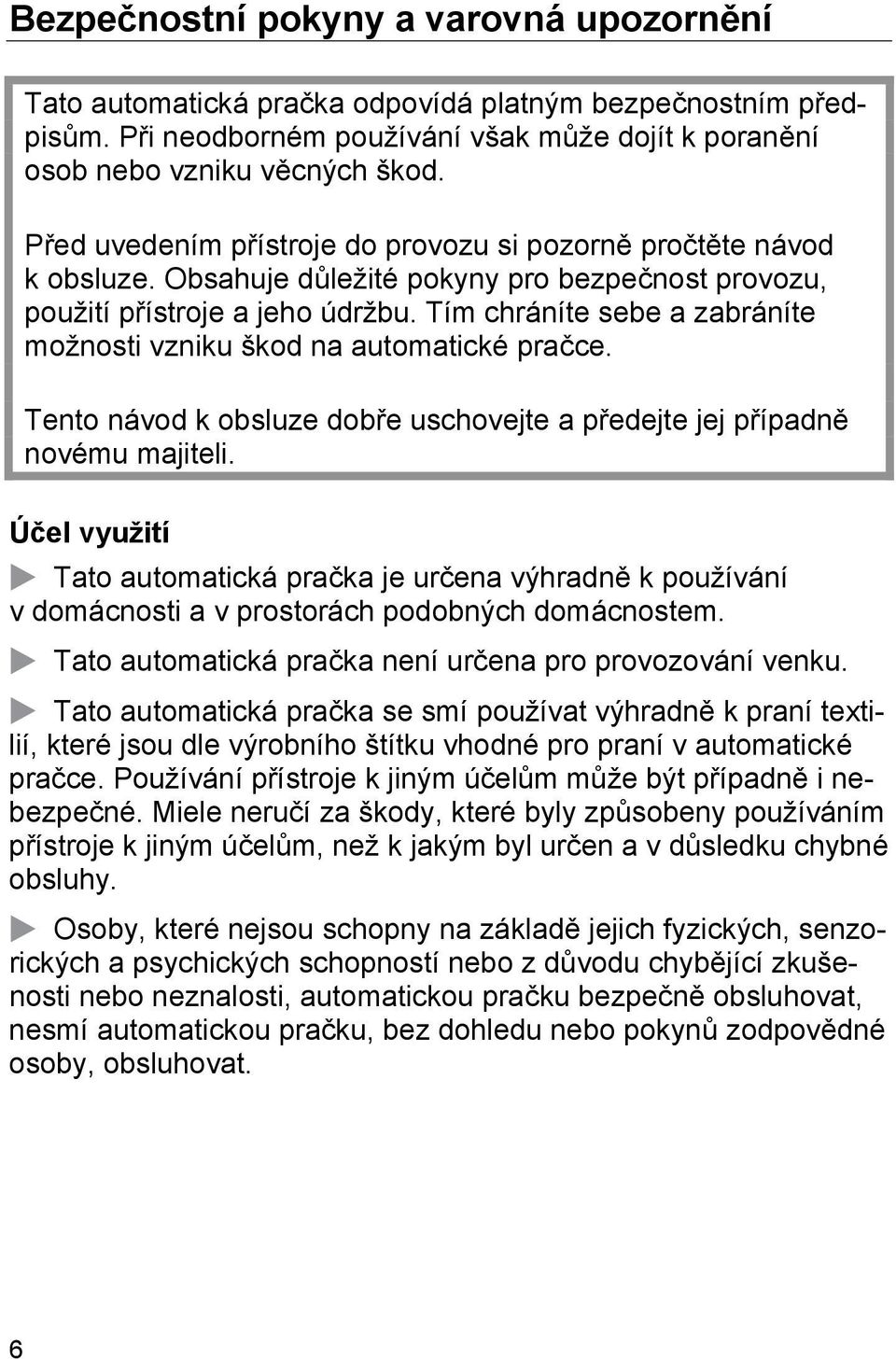 Tím chráníte sebe a zabráníte možnosti vzniku škod na automatické pračce. Tento návod k obsluze dobře uschovejte a předejte jej případně novému majiteli.