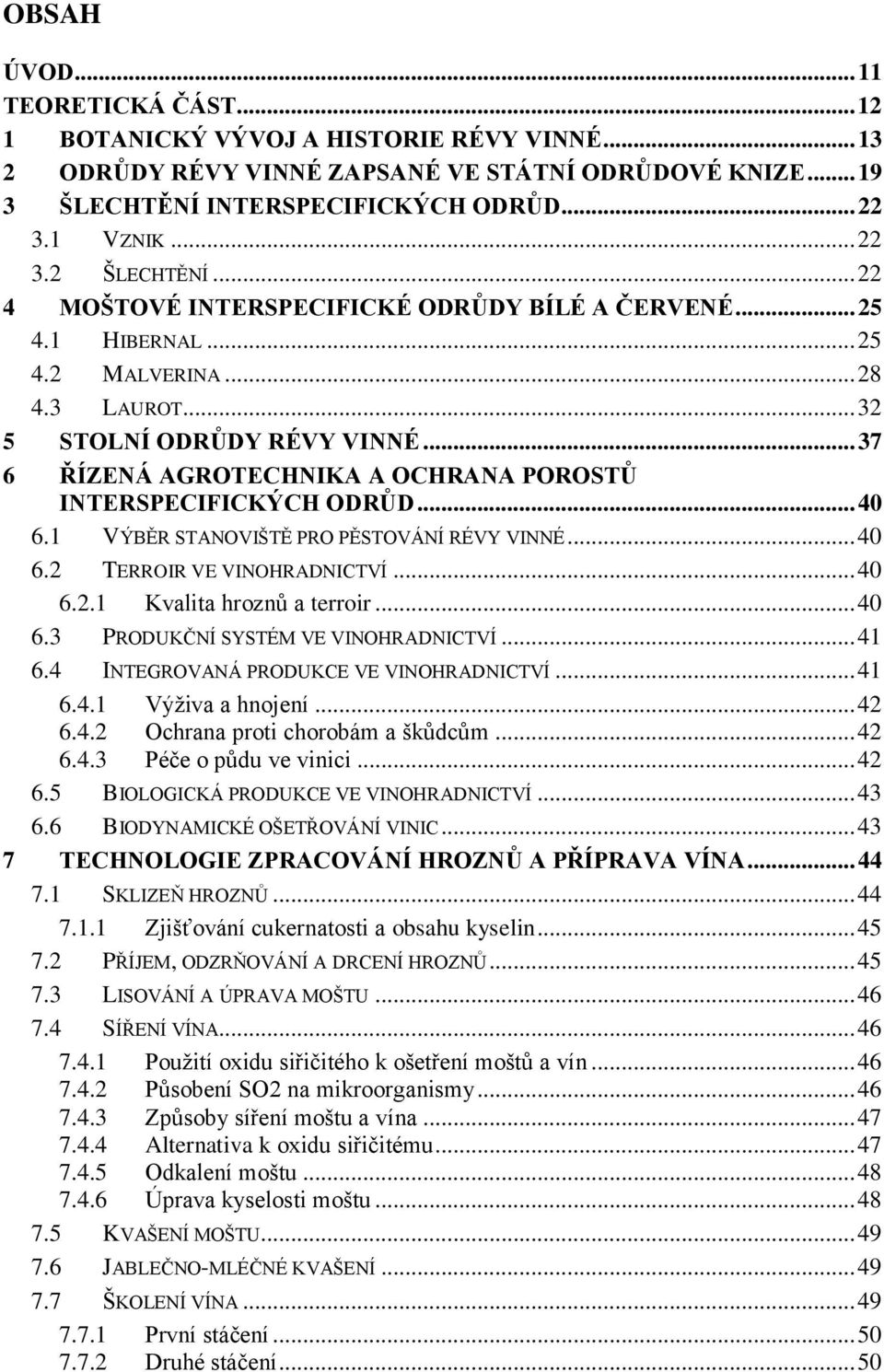 .. 37 6 ŘÍZENÁ AGROTECHNIKA A OCHRANA POROSTŮ INTERSPECIFICKÝCH ODRŮD... 40 6.1 VÝBĚR STANOVIŠTĚ PRO PĚSTOVÁNÍ RÉVY VINNÉ... 40 6.2 TERROIR VE VINOHRADNICTVÍ... 40 6.2.1 Kvalita hroznů a terroir.