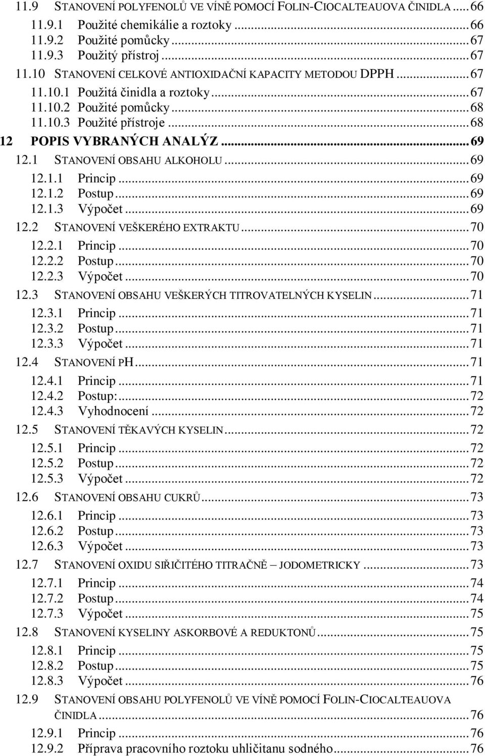 .. 68 12 POPIS VYBRANÝCH ANALÝZ... 69 12.1 STANOVENÍ OBSAHU ALKOHOLU... 69 12.1.1 Princip... 69 12.1.2 Postup... 69 12.1.3 Výpočet... 69 12.2 STANOVENÍ VEŠKERÉHO EXTRAKTU... 70 12.