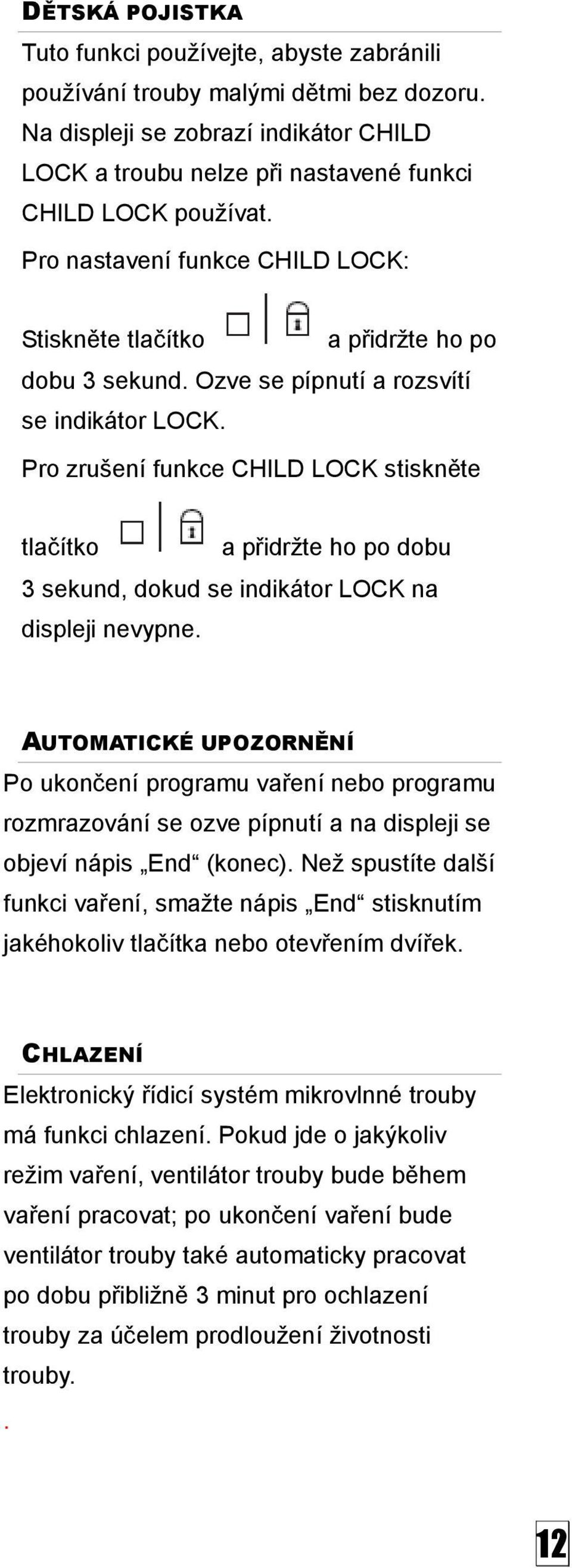 Pro zrušení funkce CHILD LOCK stiskněte tlačítko a přidržte ho po dobu 3 sekund, dokud se indikátor LOCK na displeji nevypne.