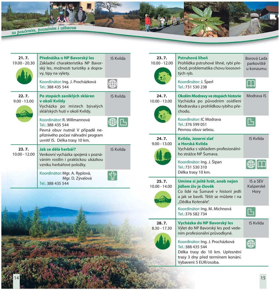 V případě nepříznivého počasí náhradní program uvnitř IS. Délka trasy 10 km. Jak se dělá herbář? Venkovní vycházka spojená s poznáváním rostlin i praktickou ukázkou vzniku herbářové položky.