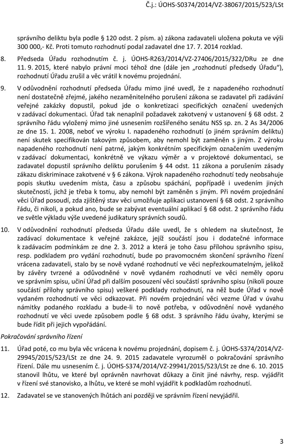 2015, které nabylo právní moci téhož dne (dále jen rozhodnutí předsedy Úřadu ), rozhodnutí Úřadu zrušil a věc vrátil k novému projednání. 9.