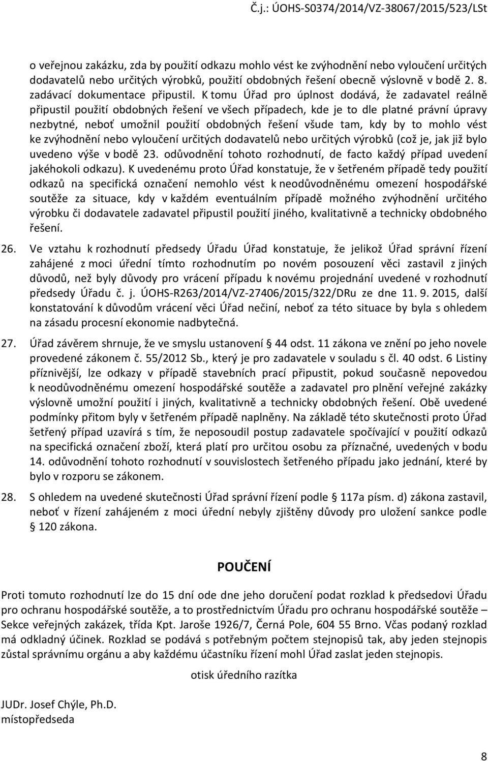 K tomu Úřad pro úplnost dodává, že zadavatel reálně připustil použití obdobných řešení ve všech případech, kde je to dle platné právní úpravy nezbytné, neboť umožnil použití obdobných řešení všude