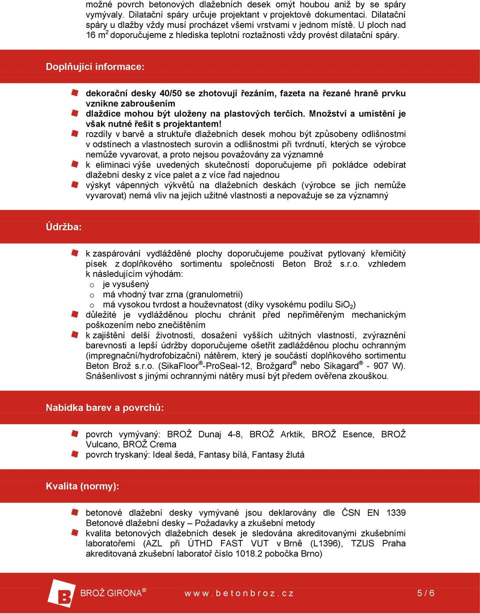 Doplňující informace: dekorační desky 40/50 se zhotovují řezáním, fazeta na řezané hraně prvku vznikne zabroušením dlaždice mohou být uloženy na plastových terčích.