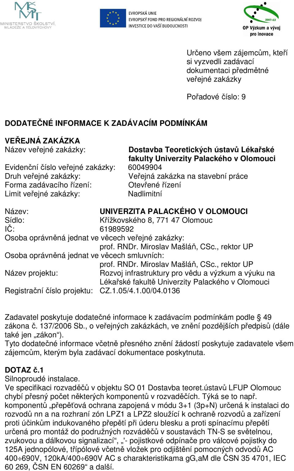 Otevřené řízení Limit veřejné zakázky: Nadlimitní Název: UNIVERZITA PALACKÉHO V OLOMOUCI Sídlo: Křížkovského 8, 771 47 Olomouc IČ: 61989592 Osoba oprávněná jednat ve věcech veřejné zakázky: prof.