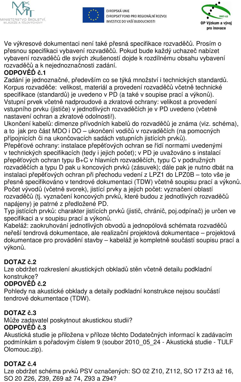 1 Zadání je jednoznačné, především co se týká množství i technických standardů.