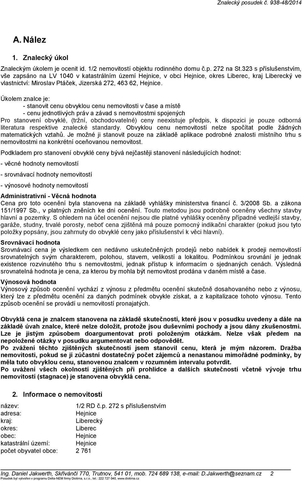 Úkolem znalce je: - stanovit cenu obvyklou cenu nemovitosti v čase a místě - cenu jednotlivých práv a závad s nemovitostmi spojených Pro stanovení obvyklé, (tržní, obchodovatelné) ceny neexistuje