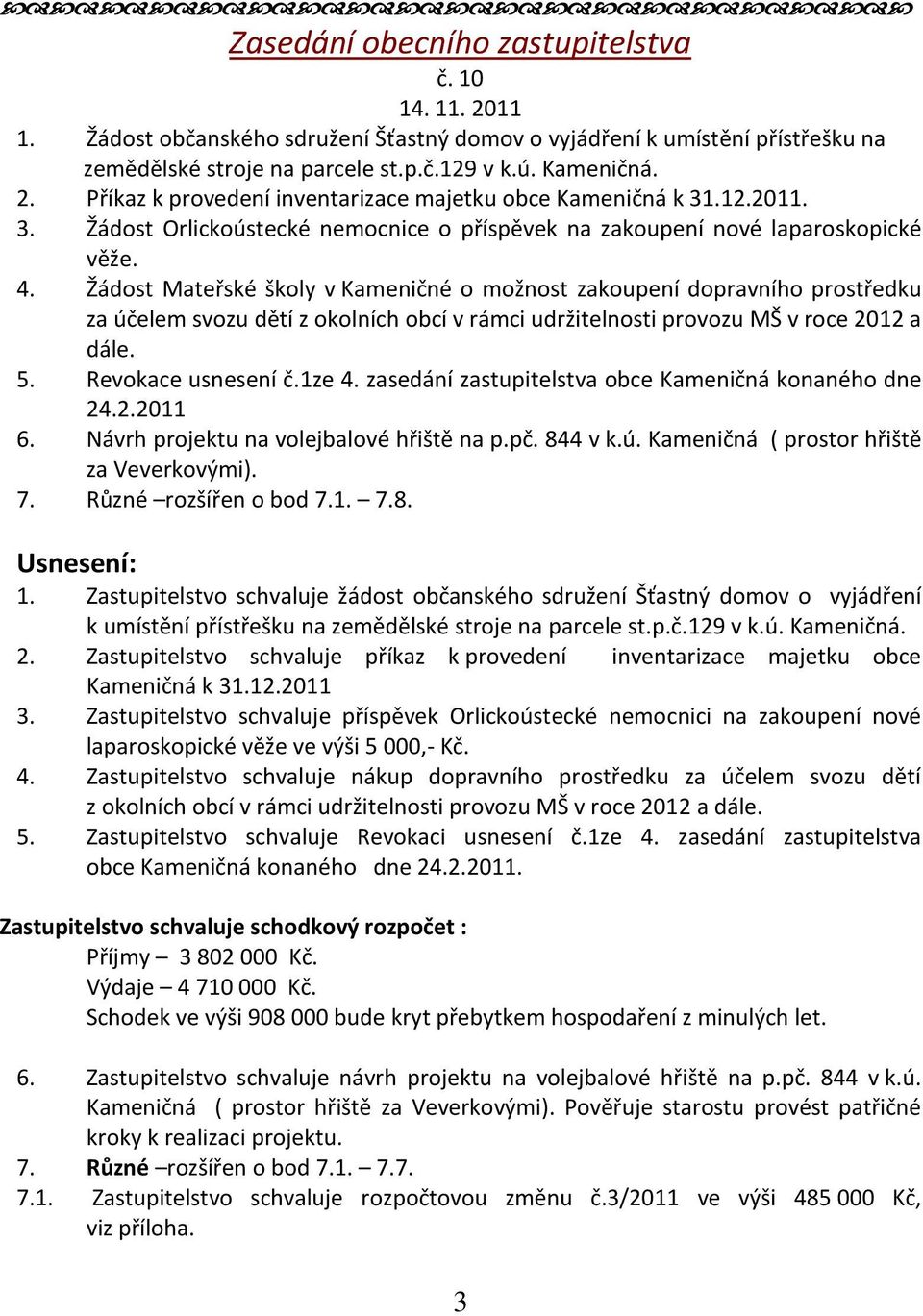 Žádost Mateřské školy v Kameničné o možnost zakoupení dopravního prostředku za účelem svozu dětí z okolních obcí v rámci udržitelnosti provozu MŠ v roce 2012 a dále. 5. Revokace usnesení č.1ze 4.