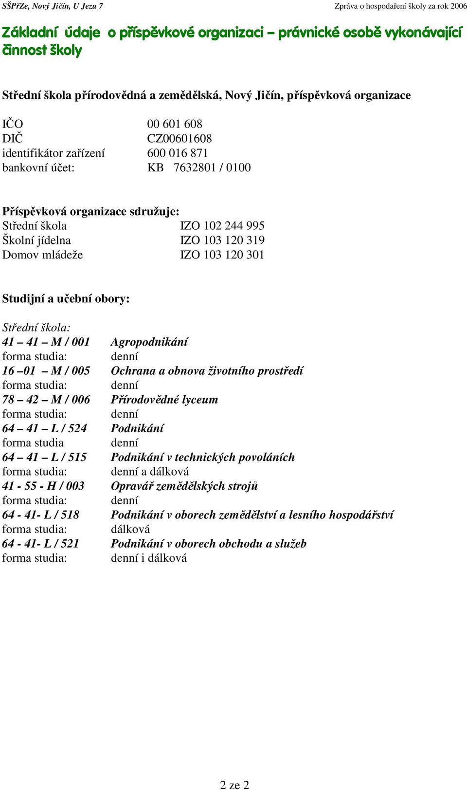 Studijní a učební obory: Střední škola: 41 41 M / 001 Agropodnikání forma studia: denní 16 01 M / 005 Ochrana a obnova životního prostředí forma studia: denní 78 42 M / 006 Přírodovědné lyceum forma