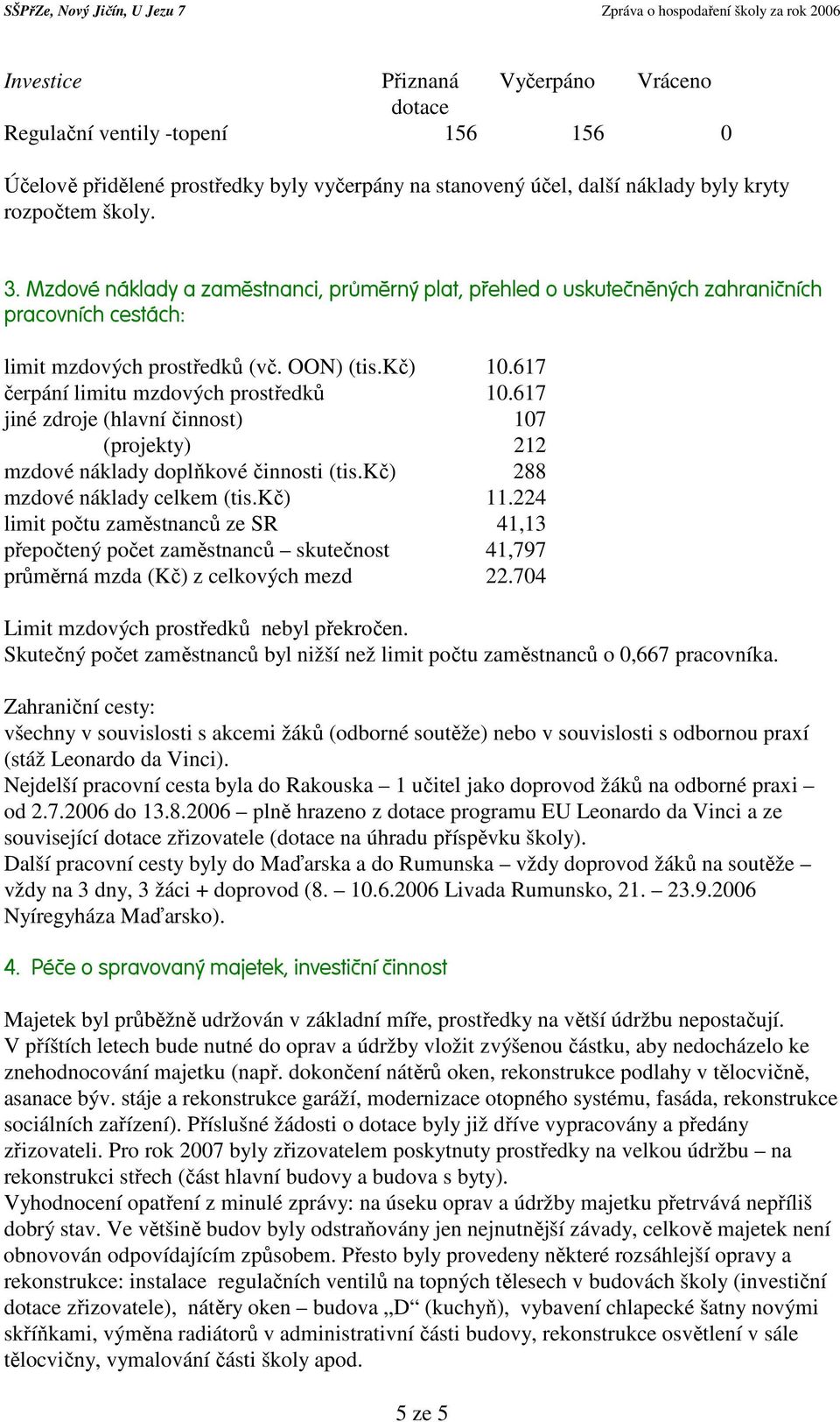 617 jiné zdroje (hlavní činnost) (projekty) 107 212 mzdové náklady doplňkové činnosti (tis.kč) 288 mzdové náklady celkem (tis.kč) 11.