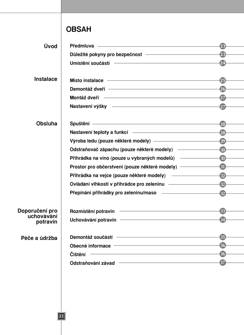 obãerstvení (pouze nûkteré modely) Pfiihrádka na vejce (pouze nûkteré modely) Ovládání vlhkosti v pfiihrádce pro zeleninu Pfiepínání pfiihrádky pro zeleninu/maso 28 28 29 30