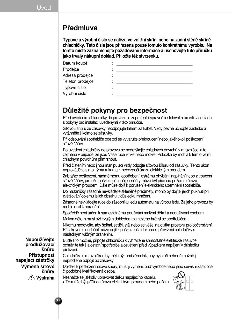 Datum koupû : Prodejce : Adresa prodejce : Telefon prodejce : Typové ãíslo : V robní ãíslo : NepouÏívejte prodluïovací ÀÛru Pfiístupnost napájecí zástrãky V mûna síèové ÀÛry V straha DÛleÏité pokyny