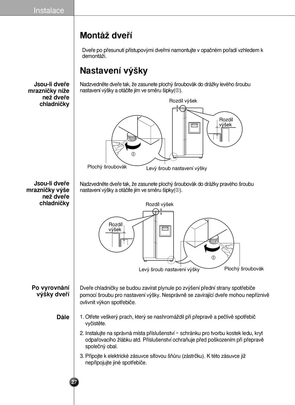 Rozdíl v ek Rozdíl v ek 1 Ploch roubovák Lev roub nastavení v ky Jsou-li dvefie mrazniãky v e neï dvefie Nadzvednûte dvefie tak, Ïe zasunete ploch roubovák do dráïky pravého roubu nastavení v ky a