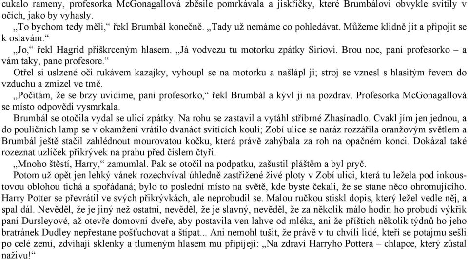 Otřel si uslzené oči rukávem kazajky, vyhoupl se na motorku a našlápl ji; stroj se vznesl s hlasitým řevem do vzduchu a zmizel ve tmě.