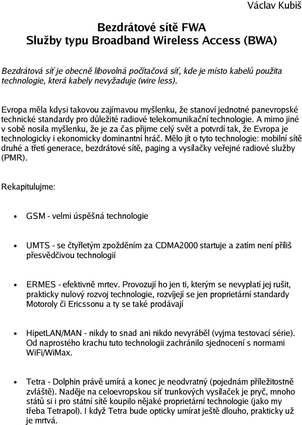 A mimo jiné v sobě nosila myšlenku, že je za čas přijme celý svět a potvrdí tak, že Evropa je technologicky i ekonomicky dominantní hráč.