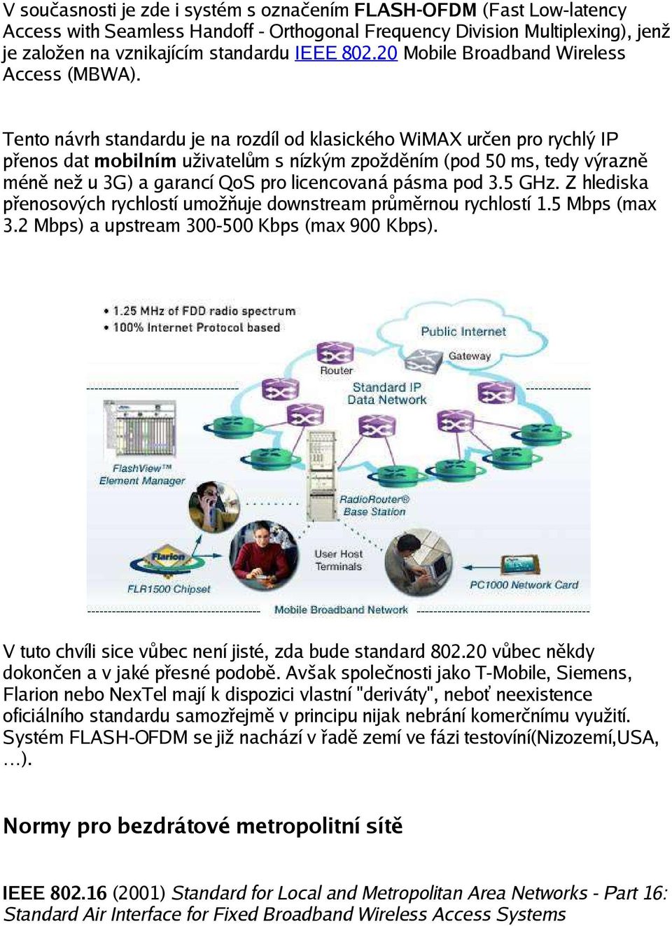 Tento návrh standardu je na rozdíl od klasického WiMAX určen pro rychlý IP přenos dat mobilním uživatelům s nízkým zpožděním (pod 50 ms, tedy výrazně méně než u 3G) a garancí QoS pro licencovaná