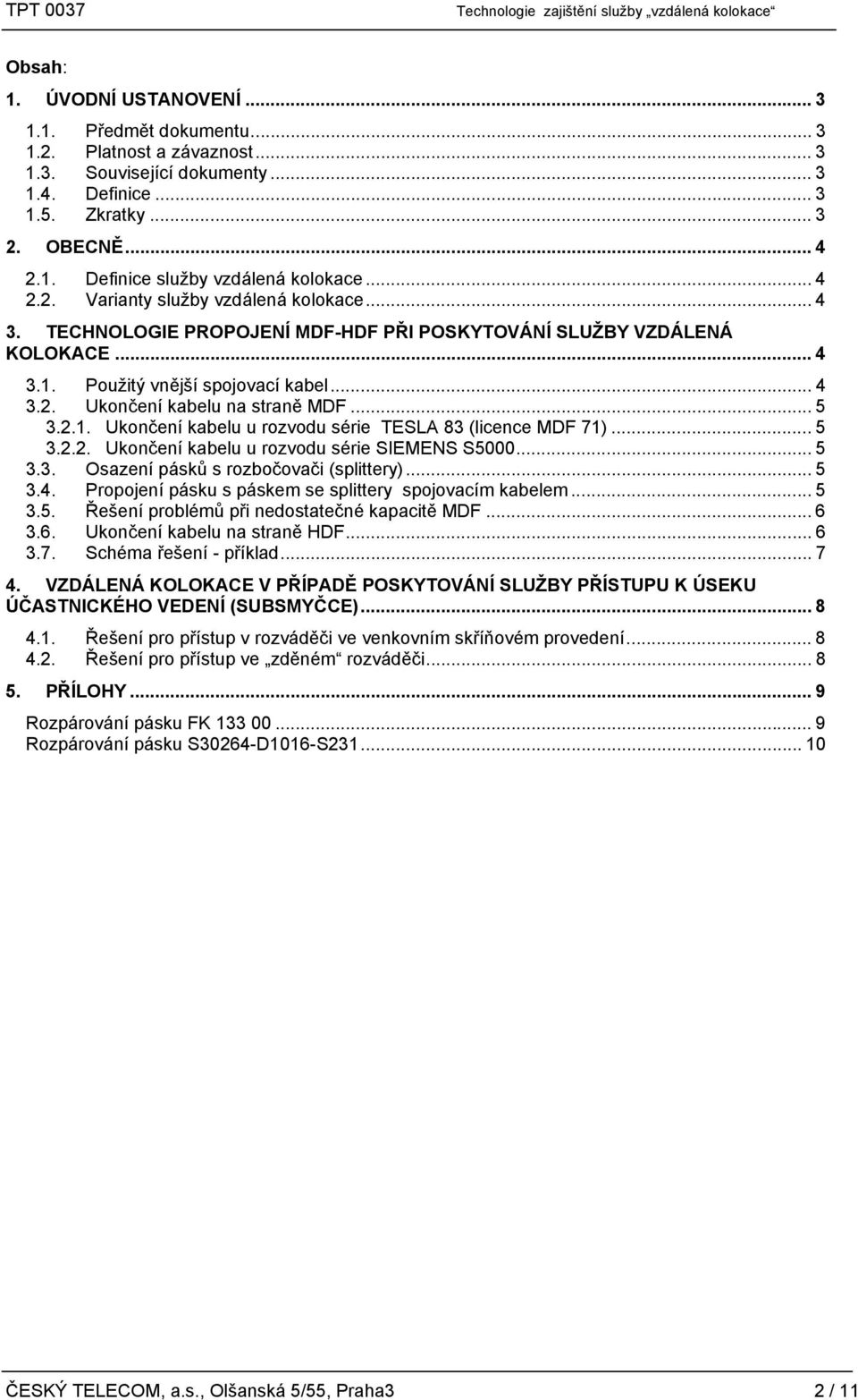 .. 5 3.2.1. Ukončení kabelu u rozvodu série TESLA 83 (licence MDF 71)... 5 3.2.2. Ukončení kabelu u rozvodu série SIEMENS S5000... 5 3.3. Osazení pásků s rozbočovači (splittery)... 5 3.4.