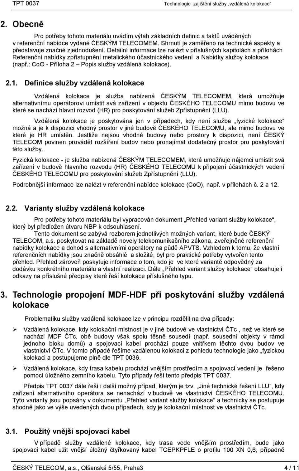 Detailní informace lze nalézt v příslušných kapitolách a přílohách Referenční nabídky zpřístupnění metalického účastnického vedení a Nabídky služby kolokace (např.