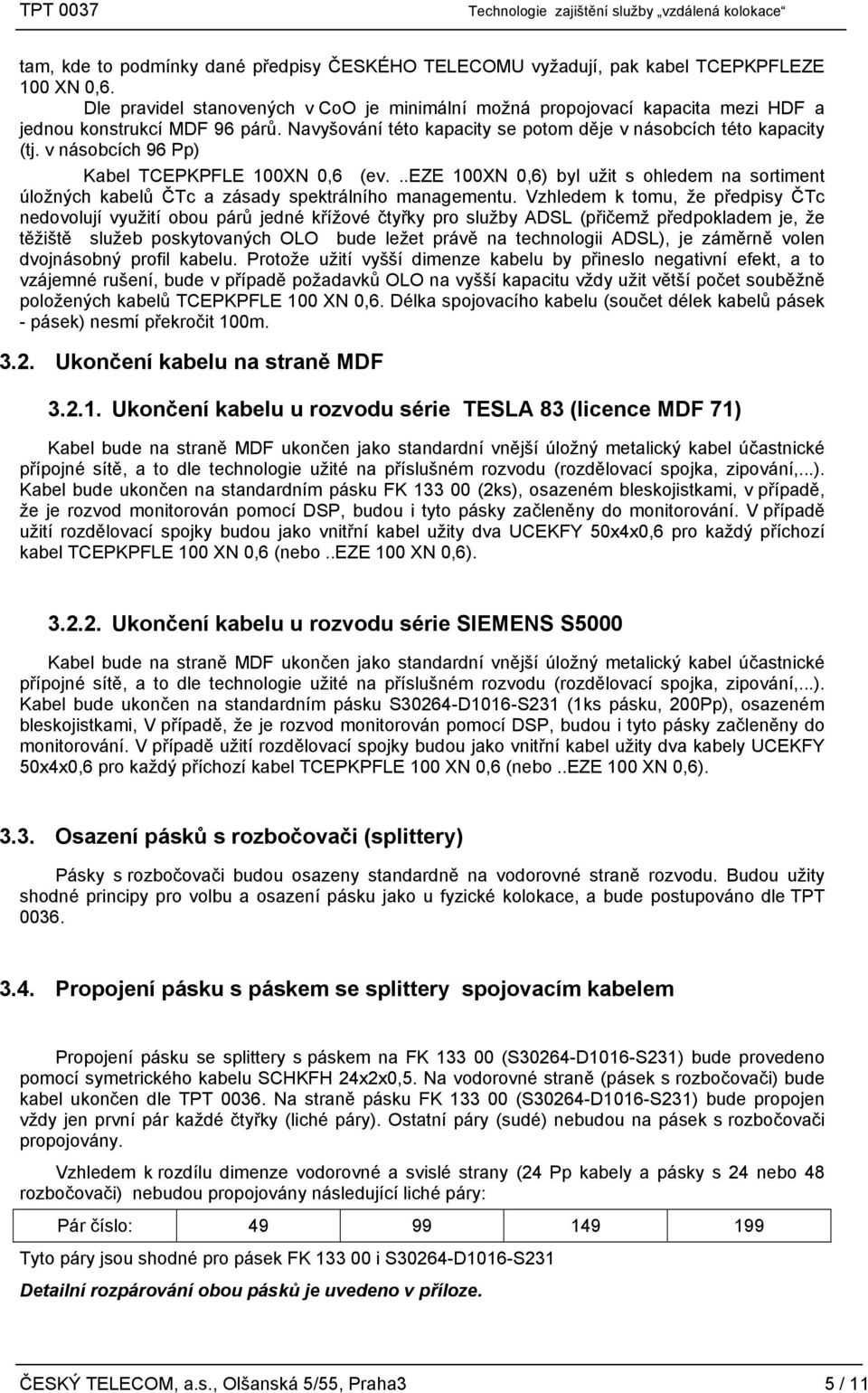 v násobcích 96 Pp) Kabel TCEPKPFLE 100XN 0,6 (ev...eze 100XN 0,6) byl užit s ohledem na sortiment úložných kabelů ČTc a zásady spektrálního managementu.