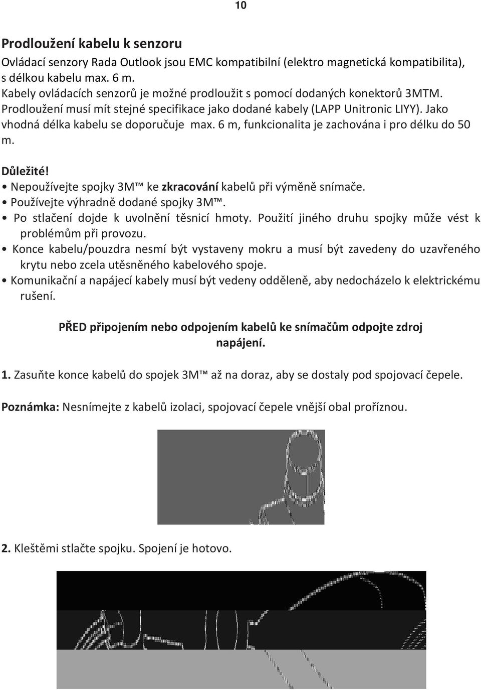 Jako vhodná délka kabelu se doporučuje max. 6 m, funkcionalita je zachována i pro délku do 50 m. Důležité! Nepoužívejte spojky 3M ke zkracování kabelů při výměně snímače.