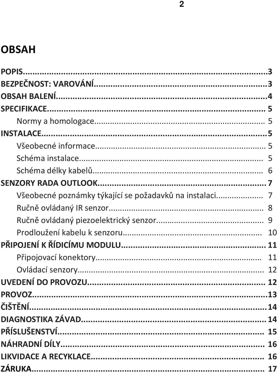 .. 7 Ručně ovládaný IR senzor... 8 Ručně ovládaný piezoelektrický senzor... 9 Prodloužení kabelu k senzoru... 10 PŘIPOJENÍ K ŘÍDICÍMU MODULU.