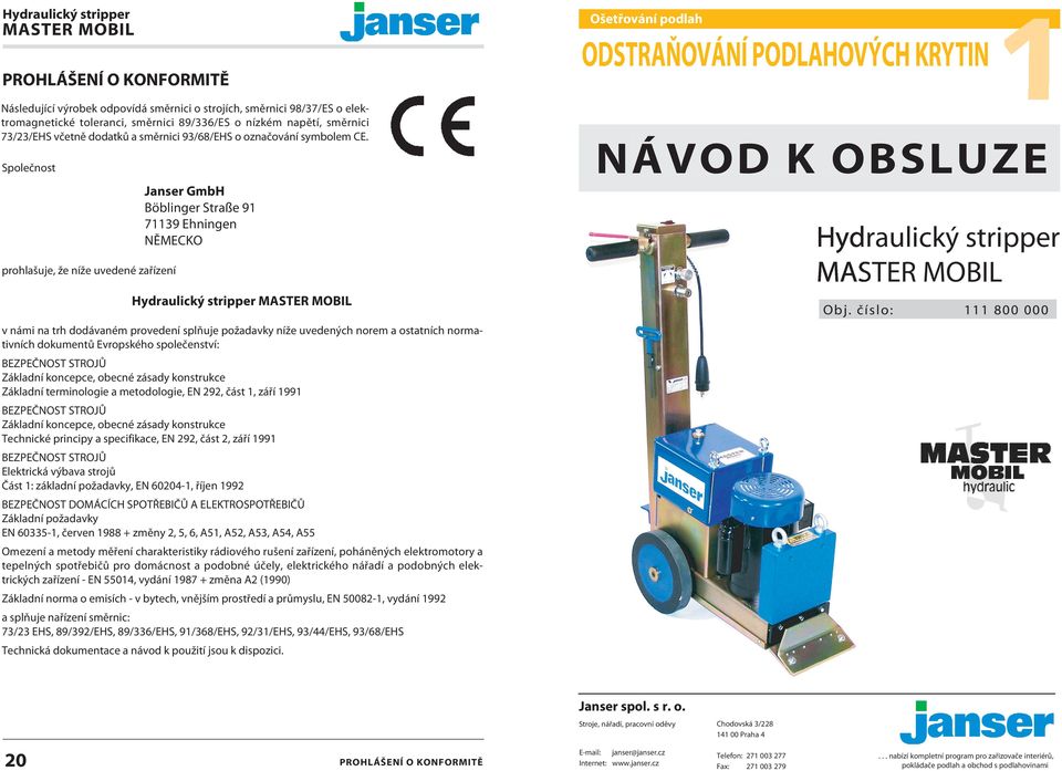 Společnost prohlašuje, že níže uvedené zařízení Janser GmbH Böblinger Straße 91 71139 Ehningen NĚMECKO v námi na trh dodávaném provedení splňuje požadavky níže uvedených norem a ostatních