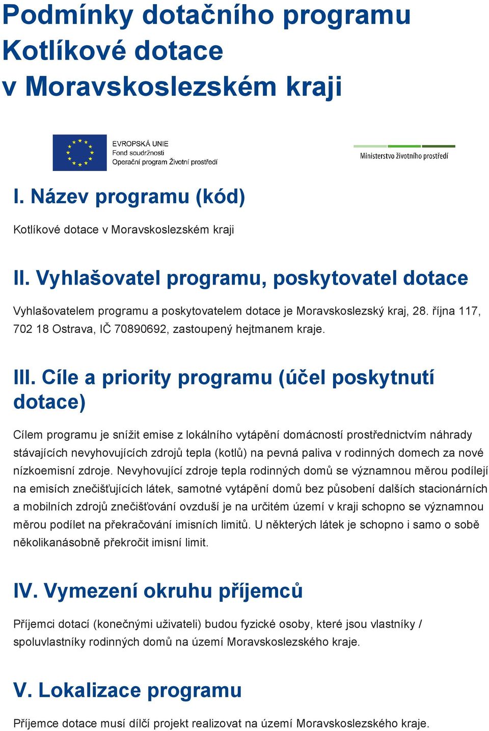 Cíle a priority programu (účel poskytnutí dotace) Cílem programu je snížit emise z lokálního vytápění domácností prostřednictvím náhrady stávajících nevyhovujících zdrojů tepla (kotlů) na pevná