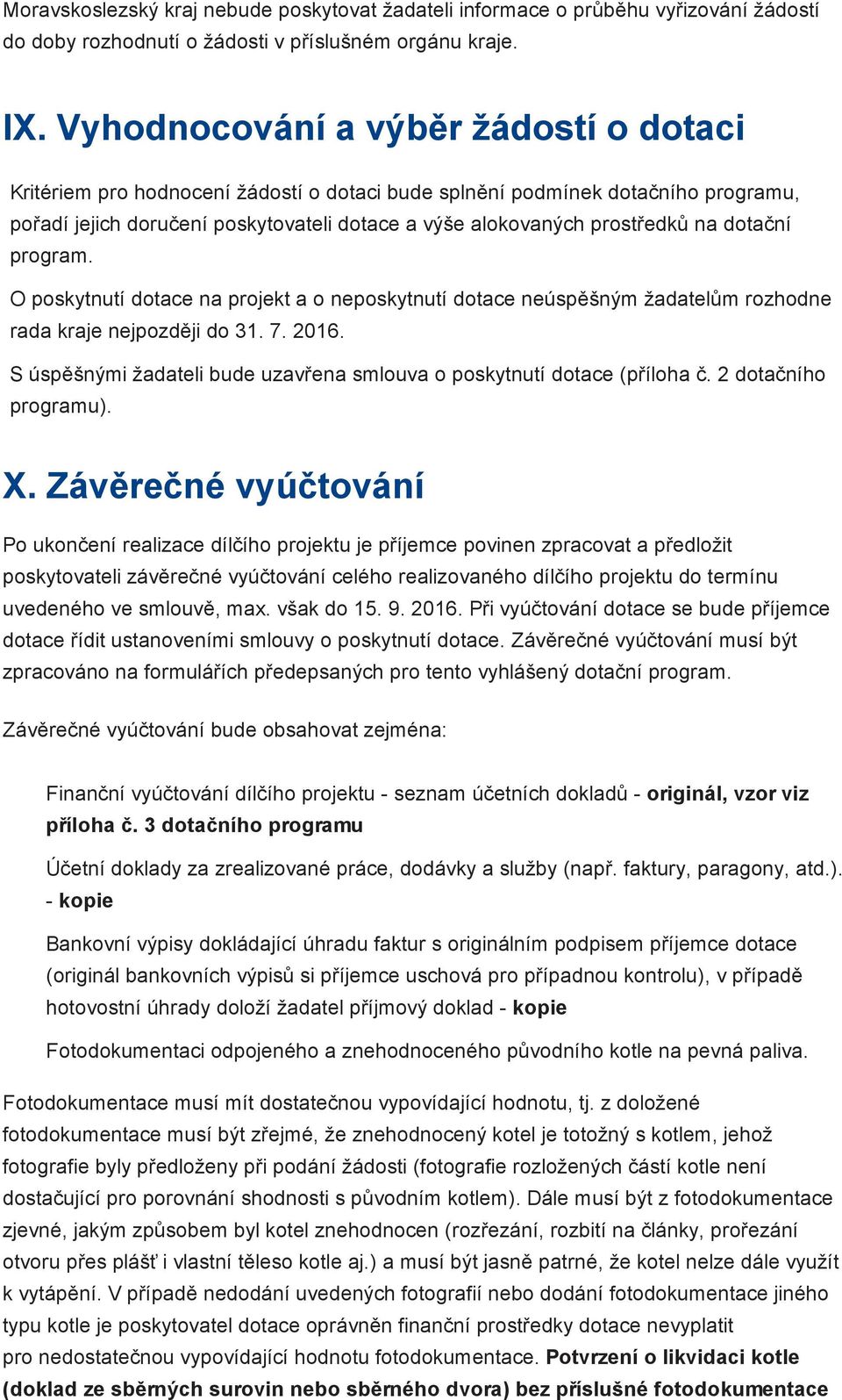 dotační program. O poskytnutí dotace na projekt a o neposkytnutí dotace neúspěšným žadatelům rozhodne rada kraje nejpozději do 31. 7. 2016.