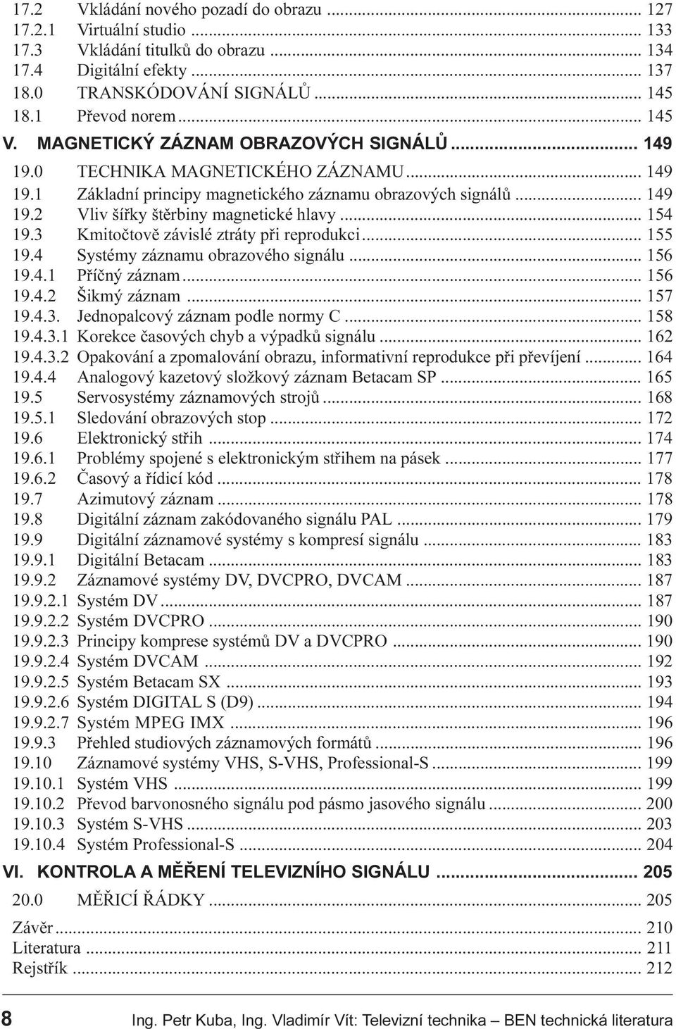 závislé ztráty pøi reprodukci 155 19 4 Systémy záznamu obrazového signálu 156 19 4 1 Pøíèný záznam 156 19 4 2 Šikmý záznam 157 19 4 3 Jednopalcový záznam podle normy C 158 19 4 3 1 Korekce èasových