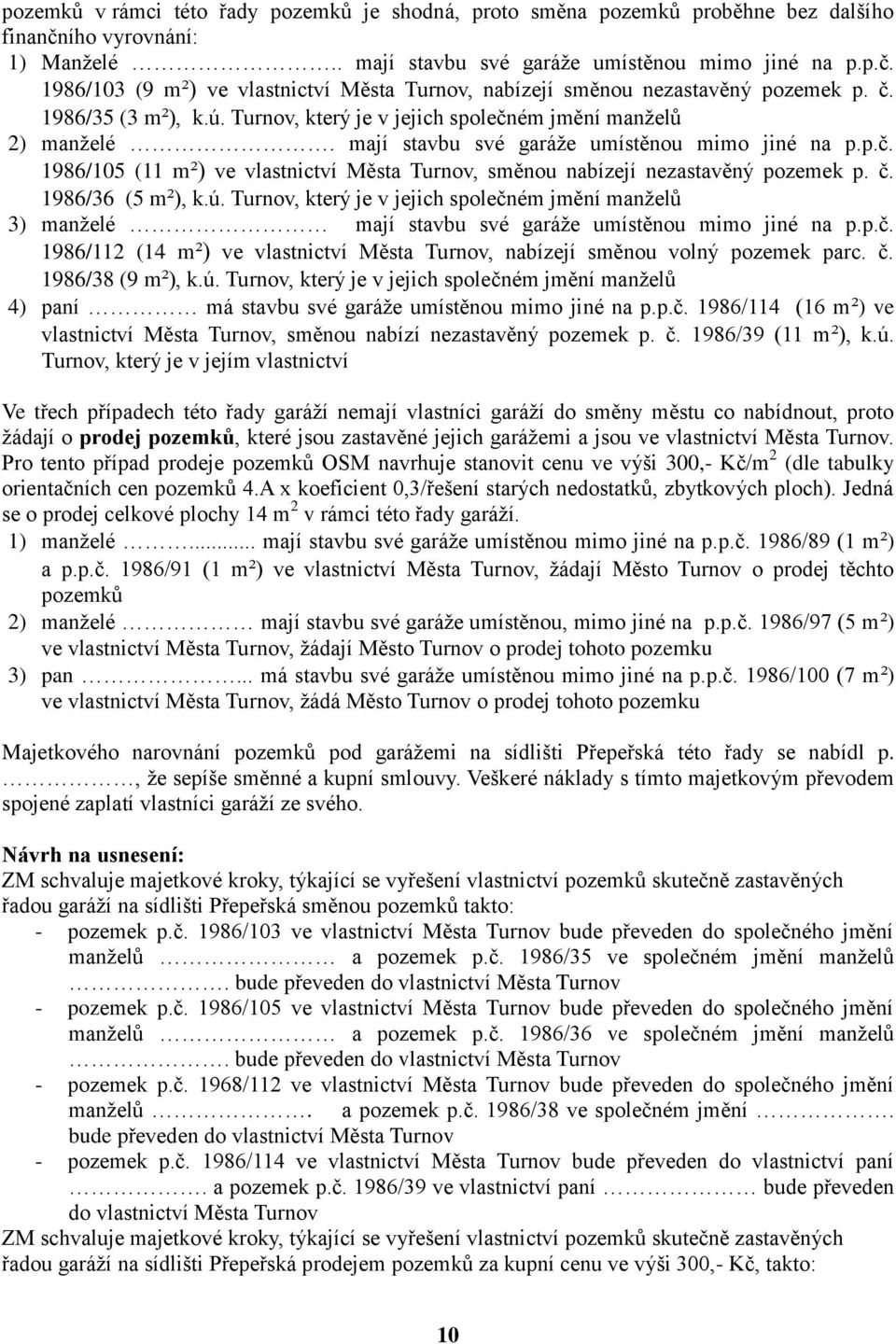 č. 1986/36 (5 m²), k.ú. Turnov, který je v jejich společném jmění manželů 3) manželé mají stavbu své garáže umístěnou mimo jiné na p.p.č. 1986/112 (14 m²) ve vlastnictví Města Turnov, nabízejí směnou volný pozemek parc.