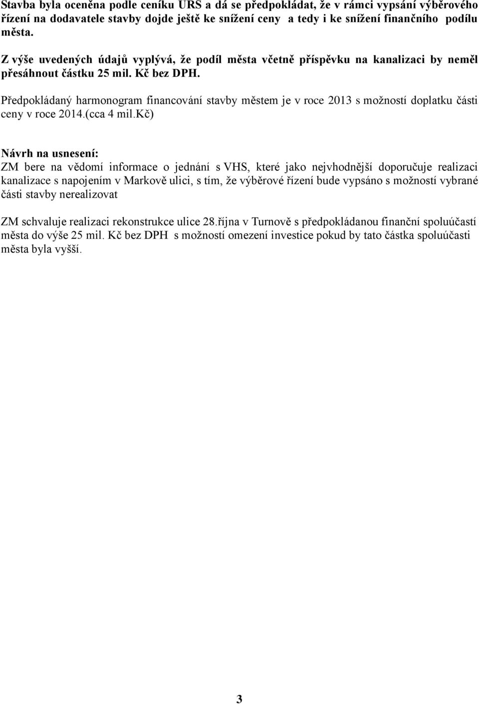 Předpokládaný harmonogram financování stavby městem je v roce 2013 s možností doplatku části ceny v roce 2014.(cca 4 mil.