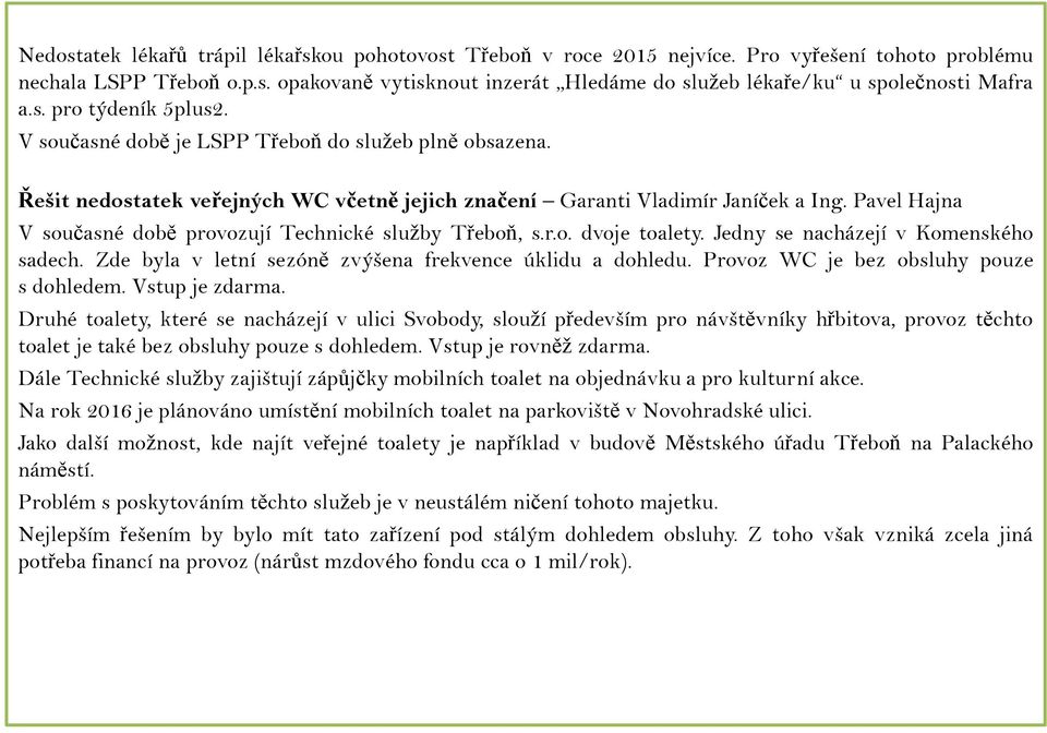 Pavel Hajna V současné době provozují Technické služby Třeboň, s.r.o. dvoje toalety. Jedny se nacházejí v Komenského sadech. Zde byla v letní sezóně zvýšena frekvence úklidu a dohledu.