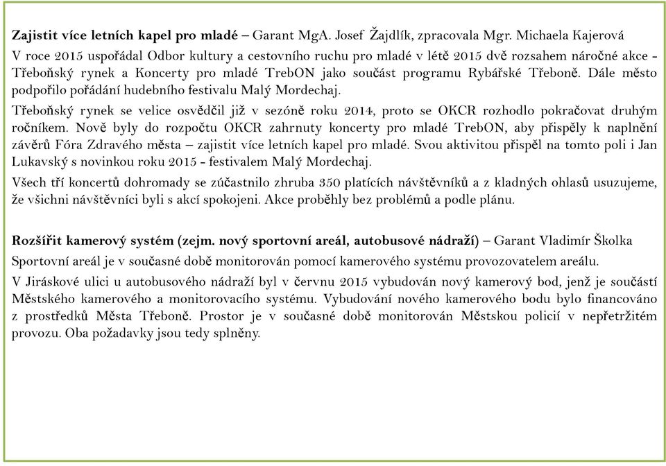 Třeboně. Dále město podpořilo pořádání hudebního festivalu Malý Mordechaj. Třeboňský rynek se velice osvědčil již v sezóně roku 2014, proto se OKCR rozhodlo pokračovat druhým ročníkem.