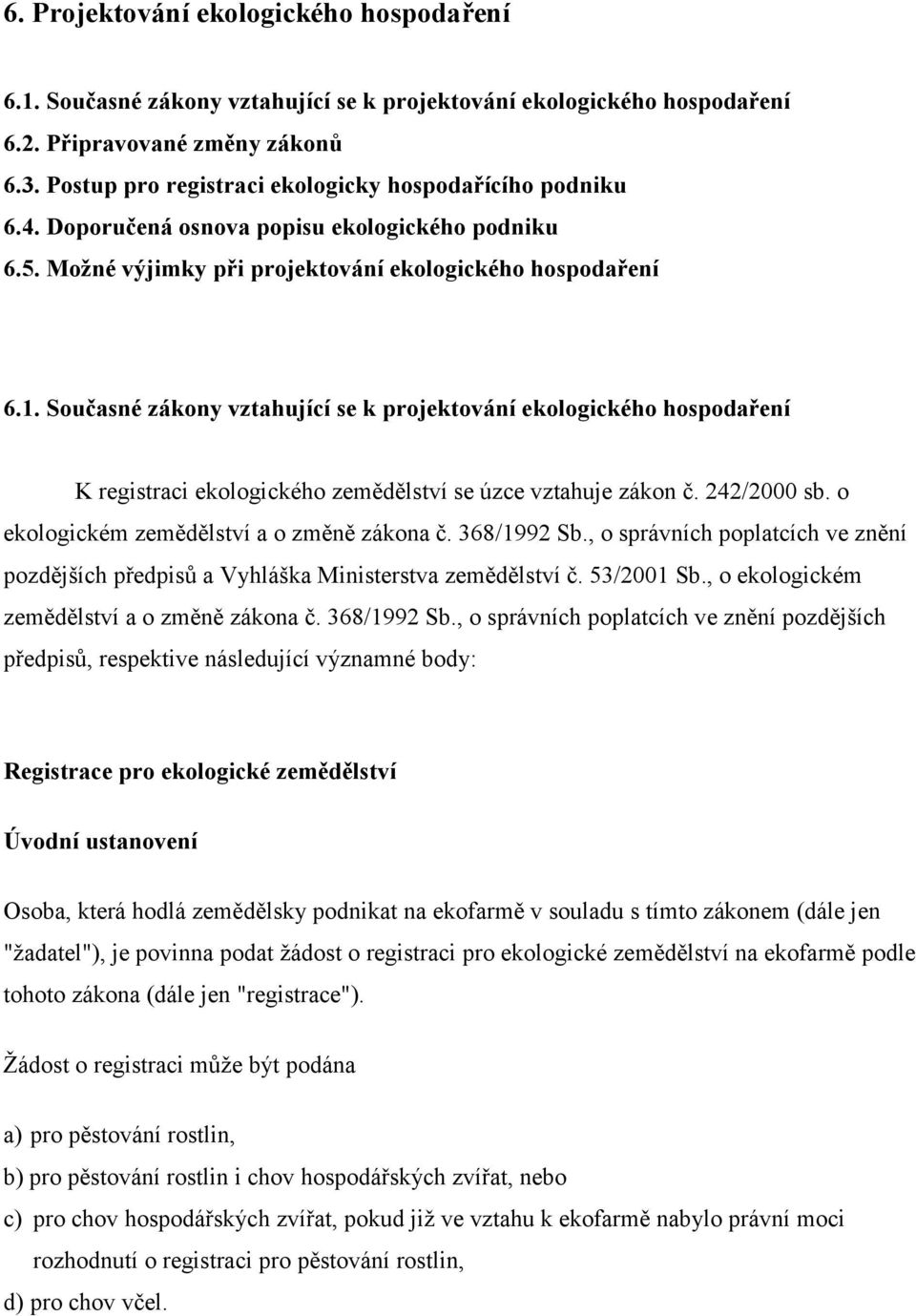 Současné zákony vztahující se k projektování ekologického hospodaření K registraci ekologického zemědělství se úzce vztahuje zákon č. 242/2000 sb. o ekologickém zemědělství a o změně zákona č.