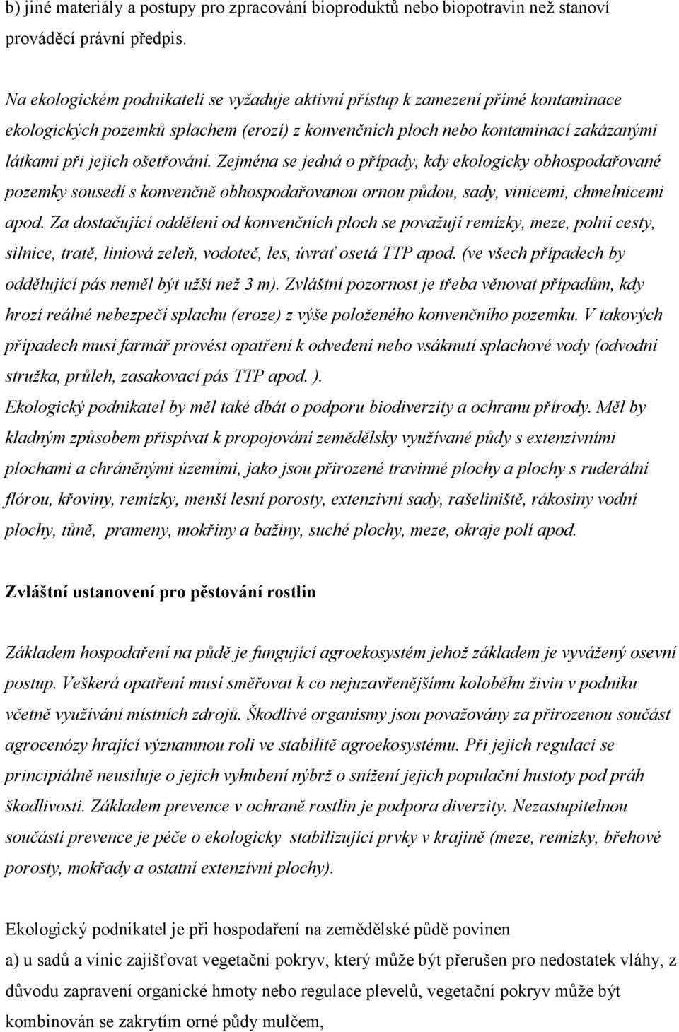 Zejména se jedná o případy, kdy ekologicky obhospodařované pozemky sousedí s konvenčně obhospodařovanou ornou půdou, sady, vinicemi, chmelnicemi apod.