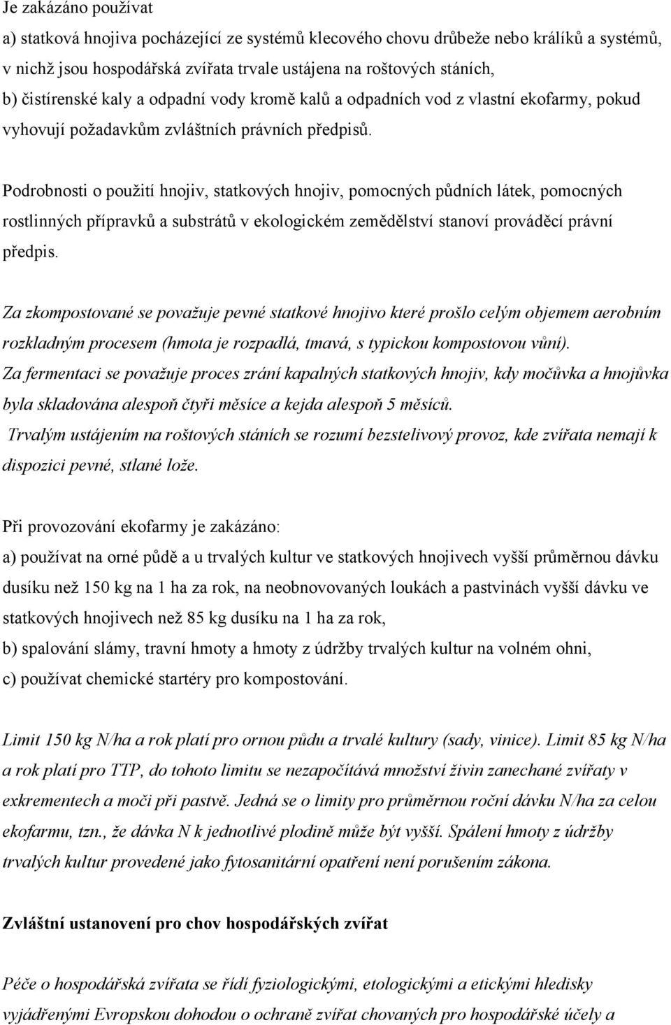 Podrobnosti o použití hnojiv, statkových hnojiv, pomocných půdních látek, pomocných rostlinných přípravků a substrátů v ekologickém zemědělství stanoví prováděcí právní předpis.