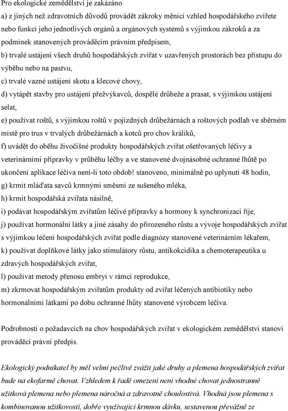 ustájení skotu a klecové chovy, d) vytápět stavby pro ustájení přežvýkavců, dospělé drůbeže a prasat, s výjimkou ustájení selat, e) používat roštů, s výjimkou roštů v pojízdných drůbežárnách a