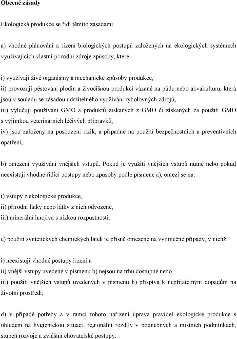 rybolovných zdrojů, iii) vylučují používání GMO a produktů získaných z GMO či získaných za použití GMO s výjimkou veterinárních léčivých přípravků, iv) jsou založeny na posouzení rizik, a případně na