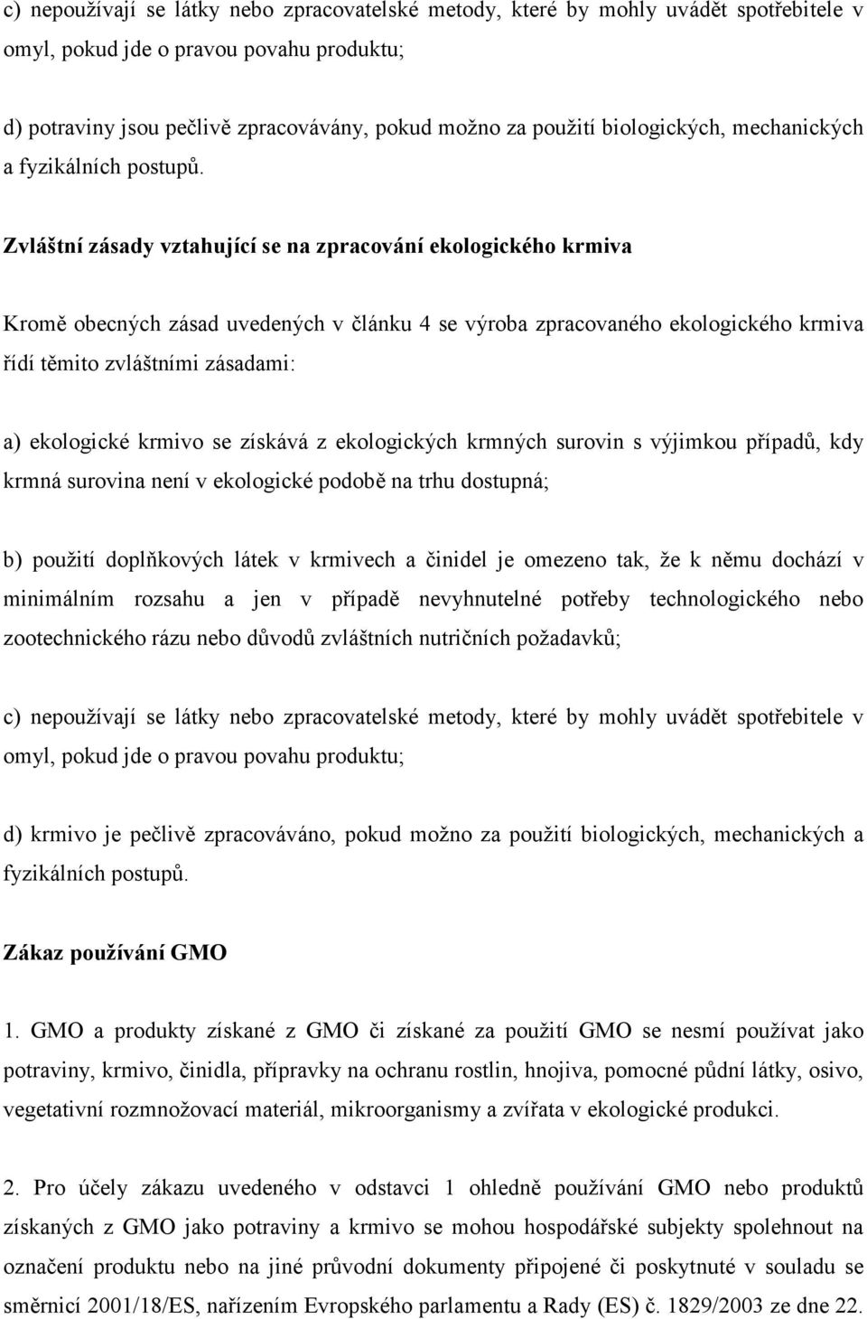 Zvláštní zásady vztahující se na zpracování ekologického krmiva Kromě obecných zásad uvedených v článku 4 se výroba zpracovaného ekologického krmiva řídí těmito zvláštními zásadami: a) ekologické