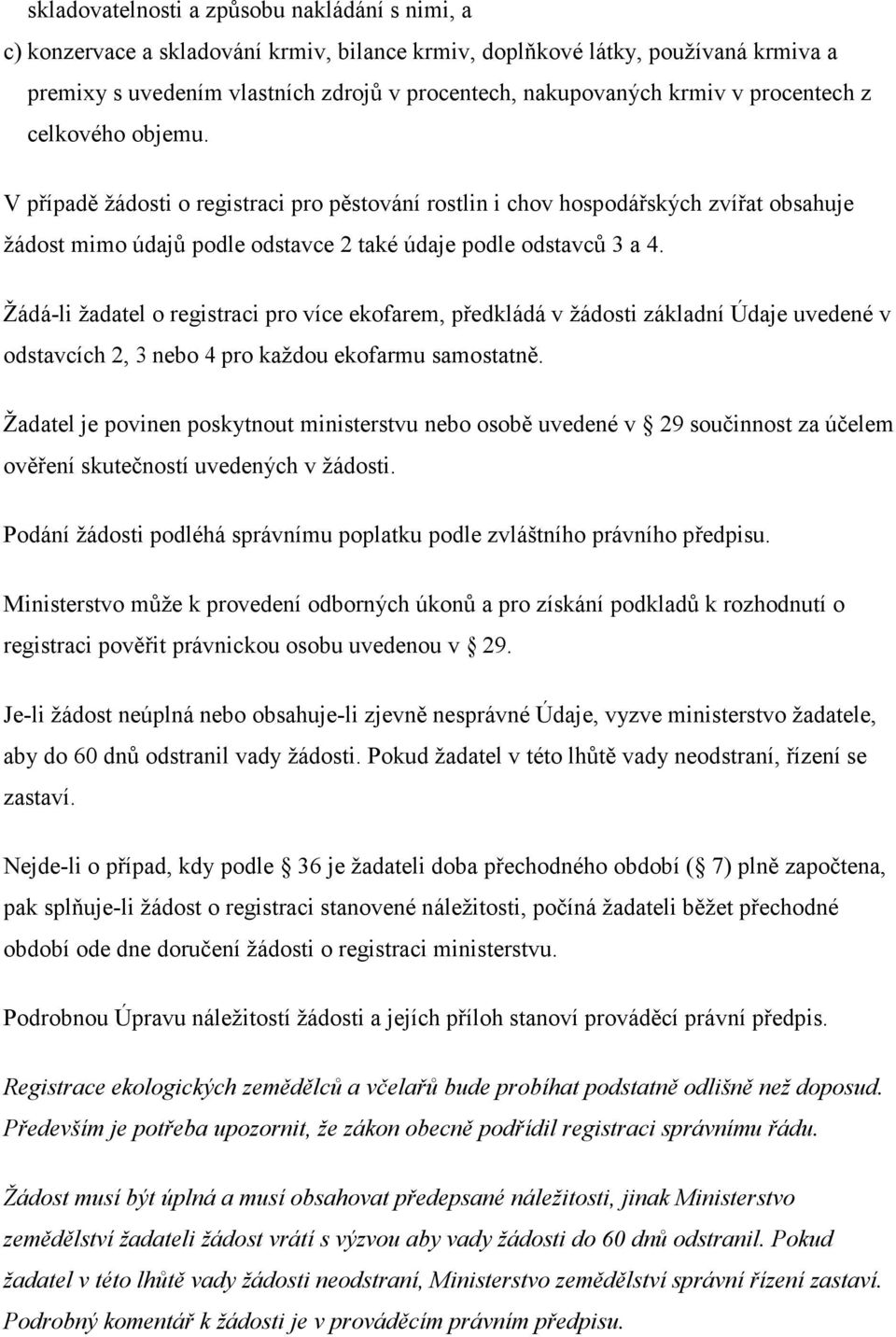 Žádá-li žadatel o registraci pro více ekofarem, předkládá v žádosti základní Údaje uvedené v odstavcích 2, 3 nebo 4 pro každou ekofarmu samostatně.