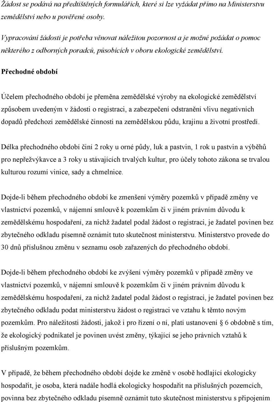 Přechodné období Účelem přechodného období je přeměna zemědělské výroby na ekologické zemědělství způsobem uvedeným v žádosti o registraci, a zabezpečení odstranění vlivu negativních dopadů předchozí