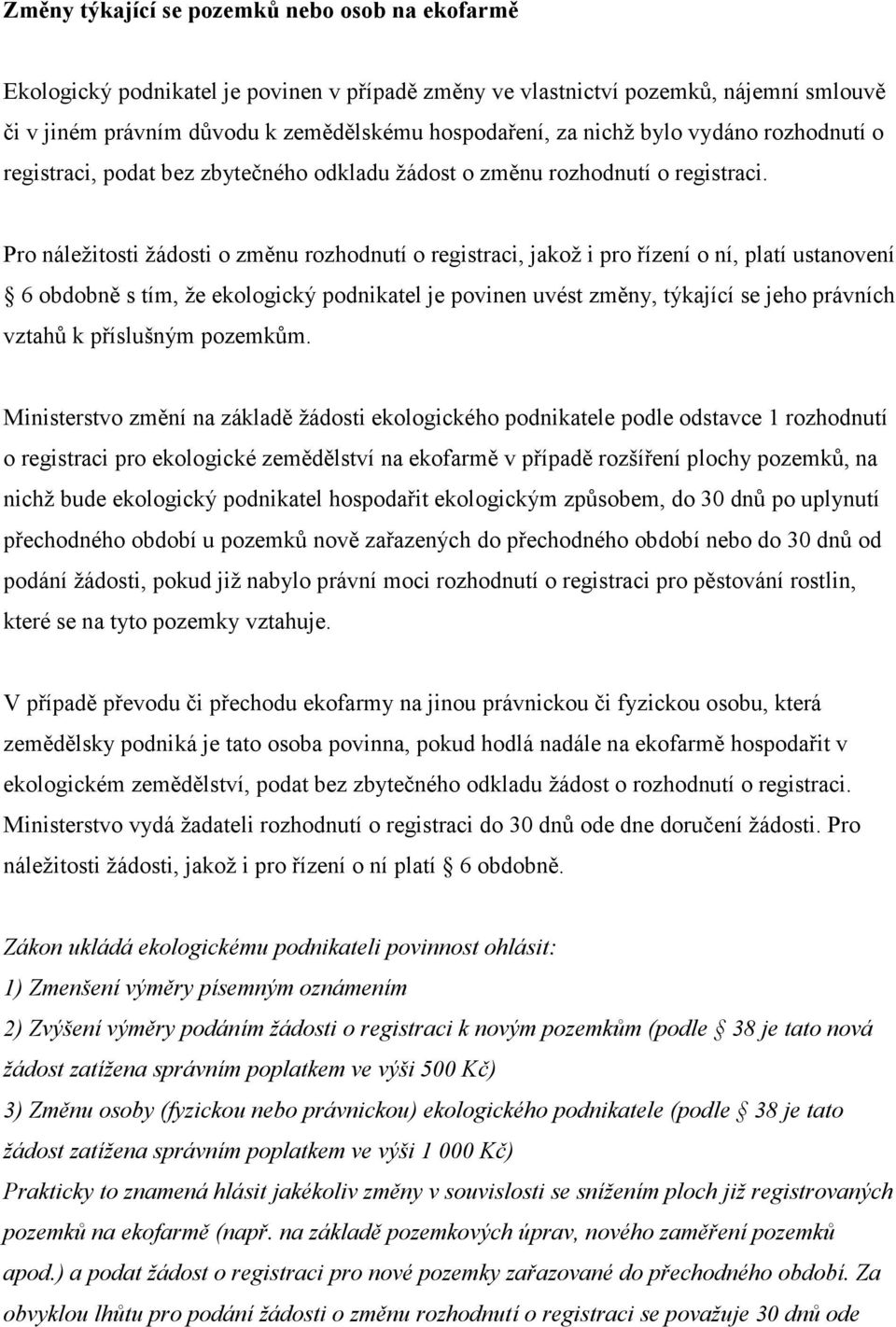 Pro náležitosti žádosti o změnu rozhodnutí o registraci, jakož i pro řízení o ní, platí ustanovení 6 obdobně s tím, že ekologický podnikatel je povinen uvést změny, týkající se jeho právních vztahů k