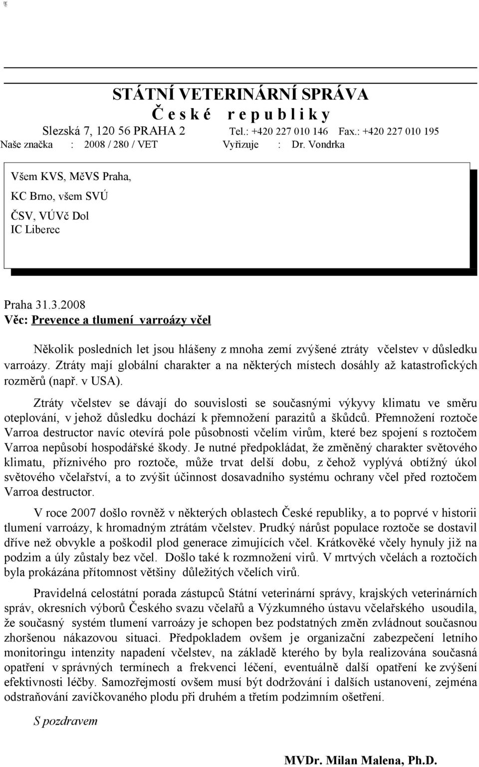 .3.2008 Věc: Prevence a tlumení varroázy včel Několik posledních let jsou hlášeny z mnoha zemí zvýšené ztráty včelstev v důsledku varroázy.