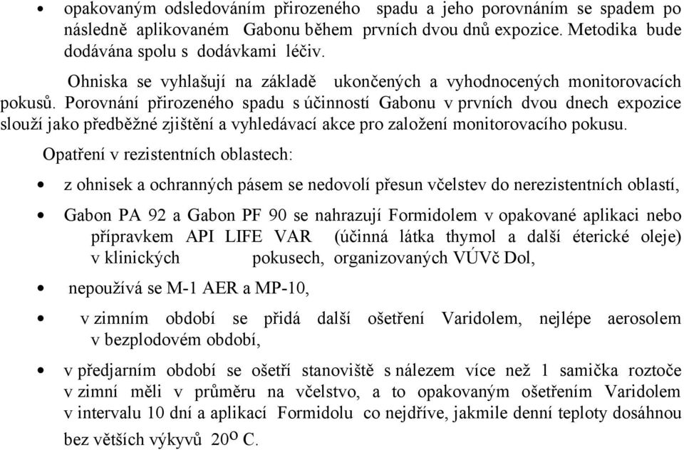 Porovnání přirozeného spadu s účinností Gabonu v prvních dvou dnech expozice slouží jako předběžné zjištění a vyhledávací akce pro založení monitorovacího pokusu.