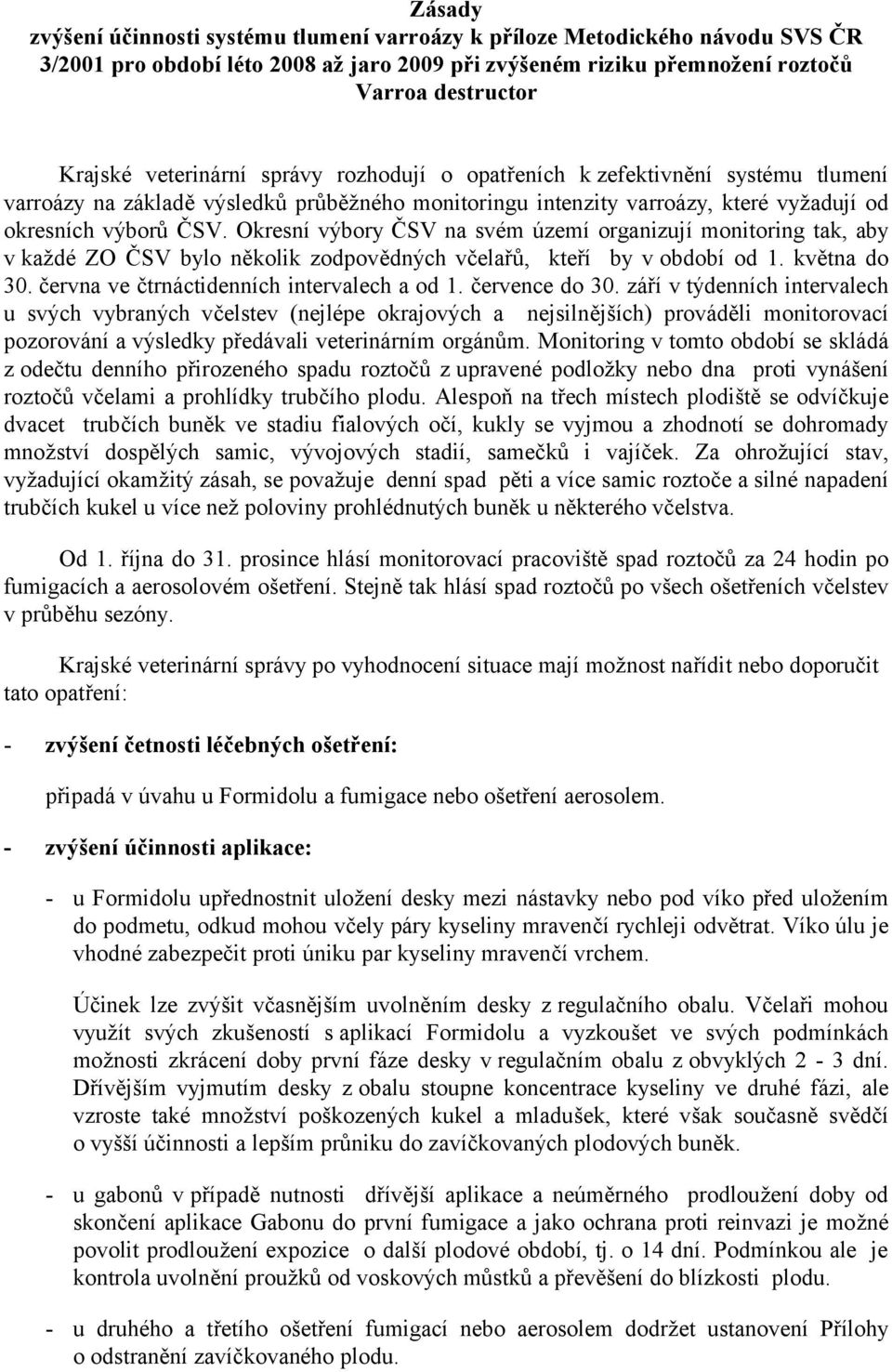 Okresní výbory ČSV na svém území organizují monitoring tak, aby v každé ZO ČSV bylo několik zodpovědných včelařů, kteří by v období od 1. května do 30. června ve čtrnáctidenních intervalech a od 1.