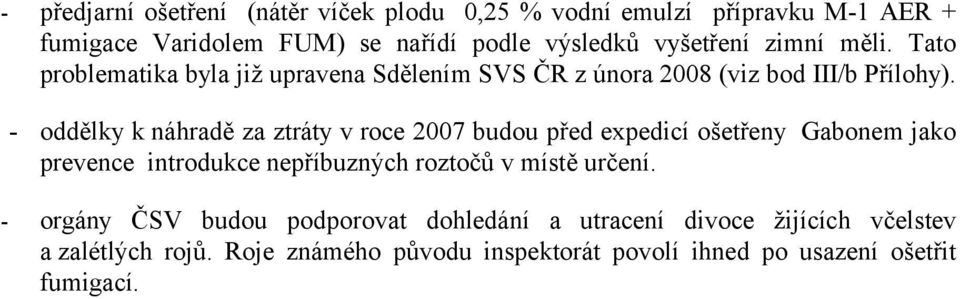 - oddělky k náhradě za ztráty v roce 2007 budou před expedicí ošetřeny Gabonem jako prevence introdukce nepříbuzných roztočů v místě